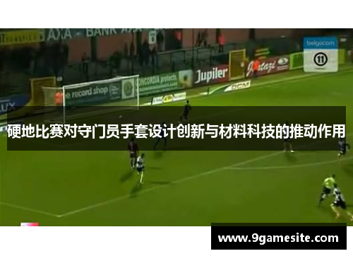 硬地比赛对守门员手套设计创新与材料科技的推动作用